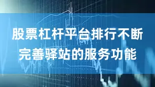 股票杠杆平台排行不断完善驿站的服务功能