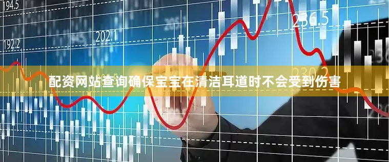 配资网站查询确保宝宝在清洁耳道时不会受到伤害