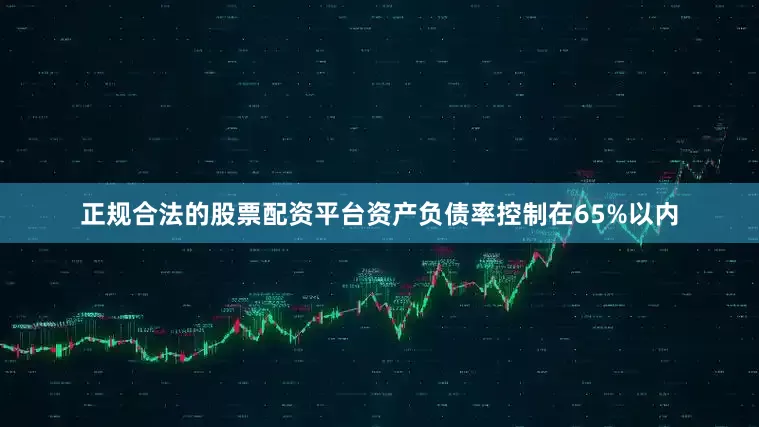 正规合法的股票配资平台资产负债率控制在65%以内