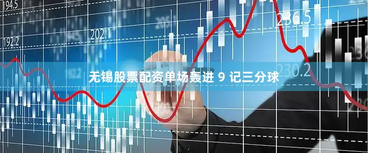 无锡股票配资单场轰进 9 记三分球
